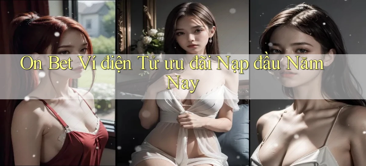 on bet ví điện tử ưu đãi nạp đầu năm nay