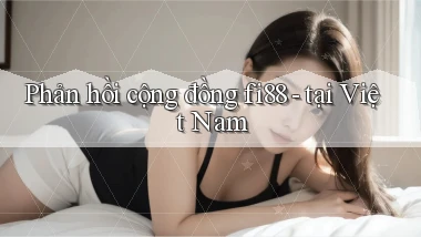 Phản hồi cộng đồng fi88   tại Việt Nam