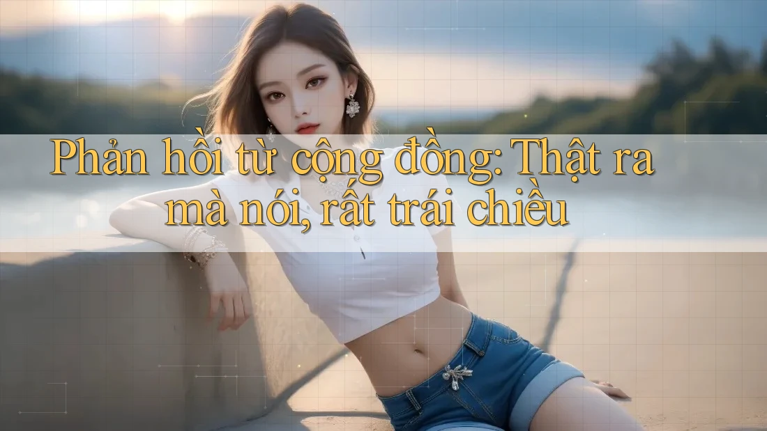 Phản hồi từ cộng đồng: Thật ra mà nói, rất trái chiều Phản hồi từ cộng đồng: Thật ra mà nói, rất trái chiều