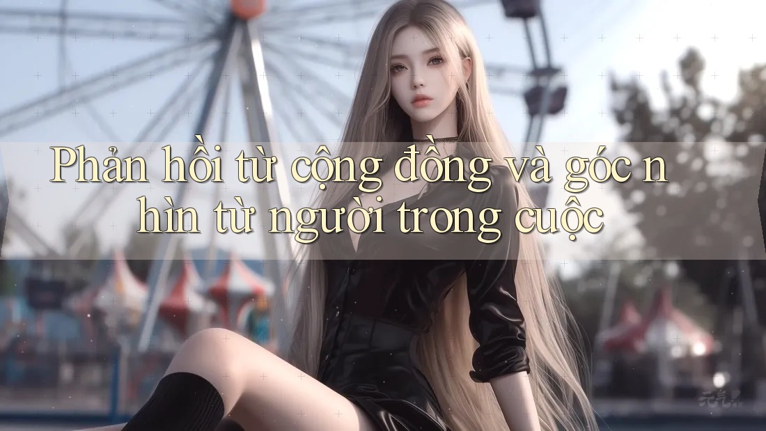 Phản hồi từ cộng đồng và góc nhìn từ người trong cuộc Phản hồi từ cộng đồng và góc nhìn từ người trong cuộc