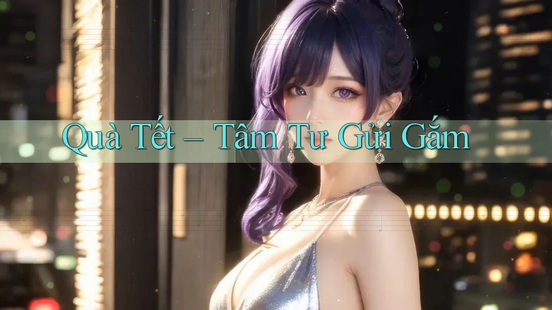 Quà Tết – Tâm Tư Gửi Gắm Quà Tết – Tâm Tư Gửi Gắm