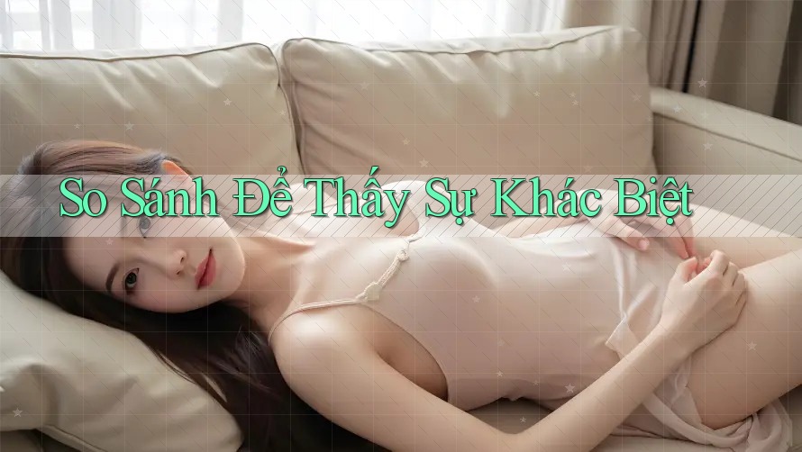 So Sánh Để Thấy Sự Khác Biệt So Sánh Để Thấy Sự Khác Biệt