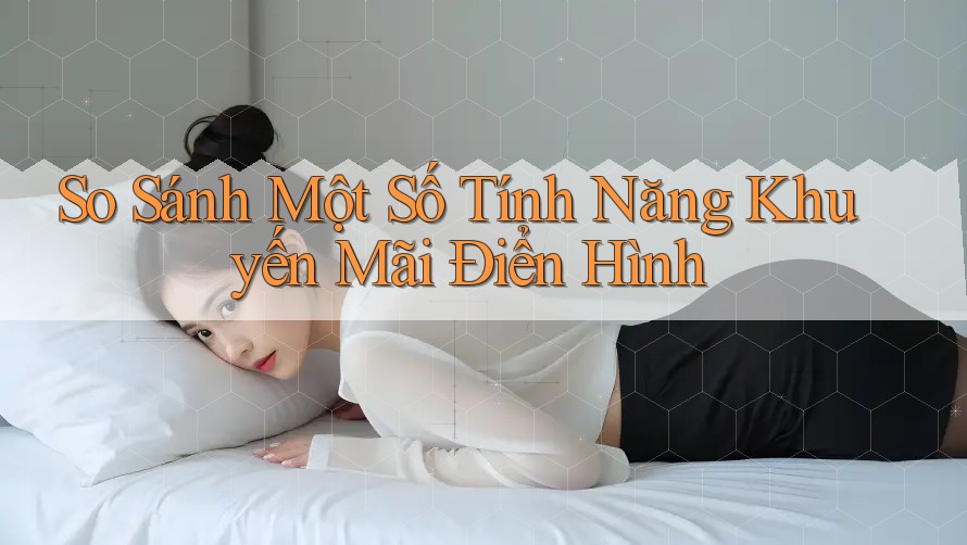 So Sánh Một Số Tính Năng Khuyến Mãi Điển Hình So Sánh Một Số Tính Năng Khuyến Mãi Điển Hình