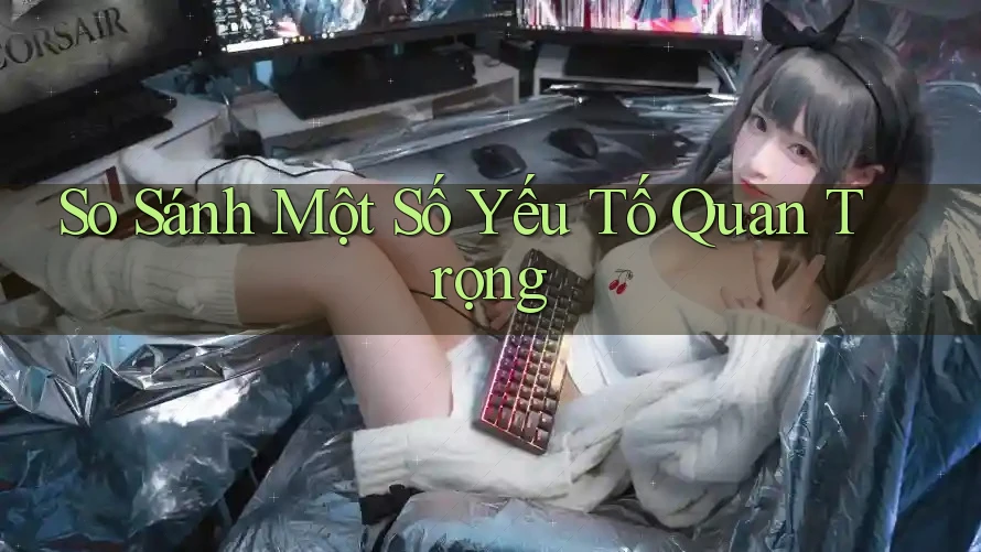 So Sánh Một Số Yếu Tố Quan Trọng So Sánh Một Số Yếu Tố Quan Trọng