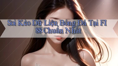 soi kèo dữ liệu bóng đá tại fi88 chuẩn nhất
