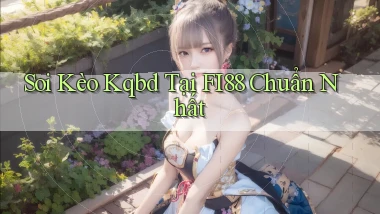 soi kèo kqbd tại fi88 chuẩn nhất