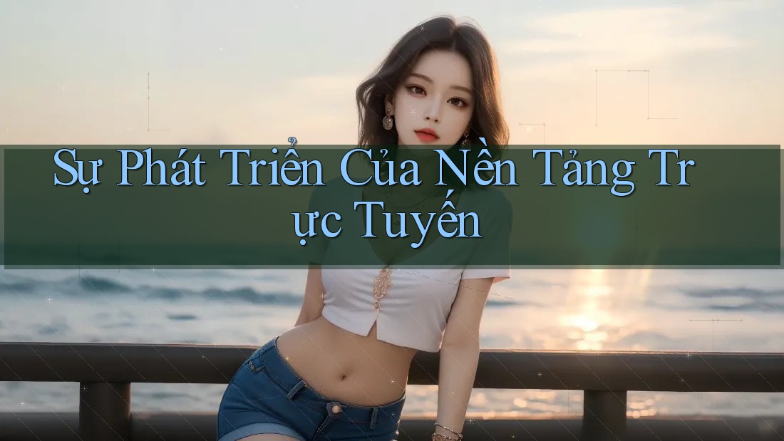 Sự Phát Triển Của Nền Tảng Trực Tuyến