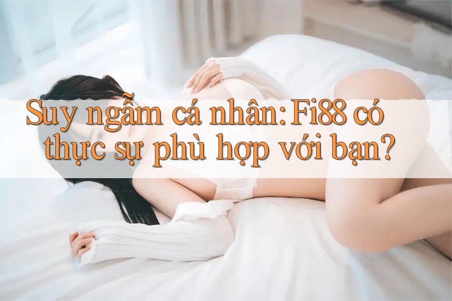 Suy ngẫm cá nhân: Fi88 có thực sự phù hợp với bạn? Suy ngẫm cá nhân: Fi88 có thực sự phù hợp với bạn?
