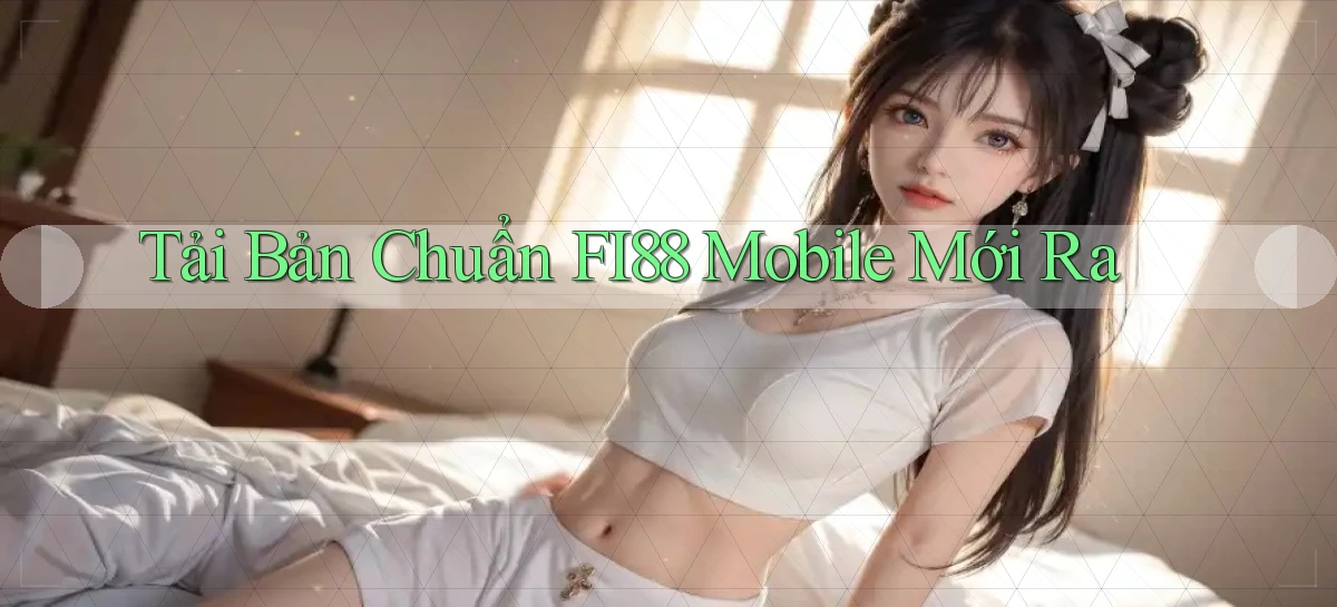 tải bản chuẩn fi88 mobile mới ra