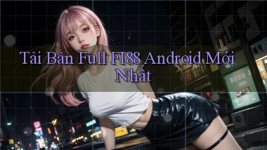 tải bản full fi88 android mới nhất