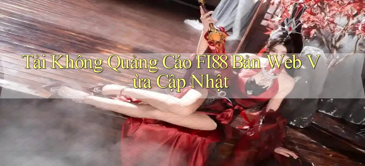tải không quảng cáo fi88 bản web vừa cập nhật