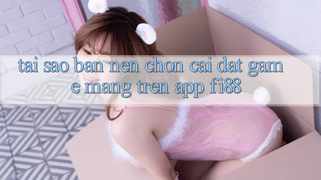 Tại sao bạn nên chọn cài đặt game mạng trên app Fi88? Tại sao bạn nên chọn cài đặt game mạng trên app Fi88?