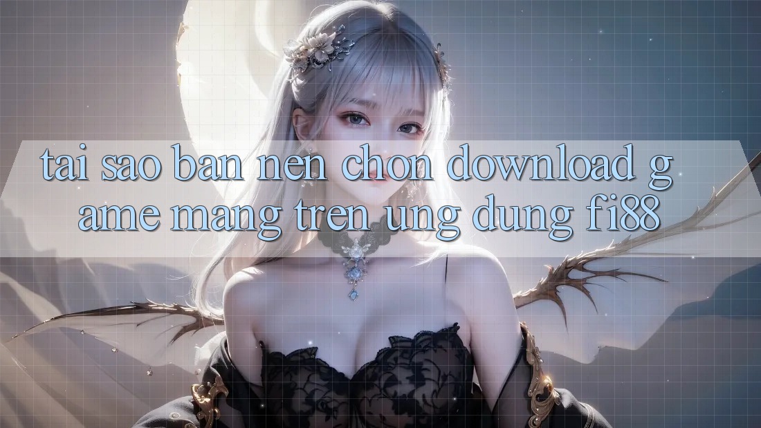 Tại sao bạn nên chọn download game mạng trên ứng dụng Fi88? Tại sao bạn nên chọn download game mạng trên ứng dụng Fi88?