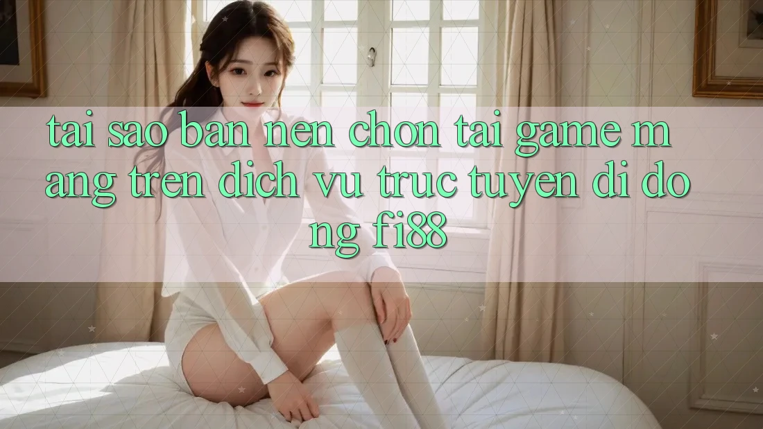 Tại sao bạn nên chọn tải game mạng trên dịch vụ trực tuyến di động Fi88?