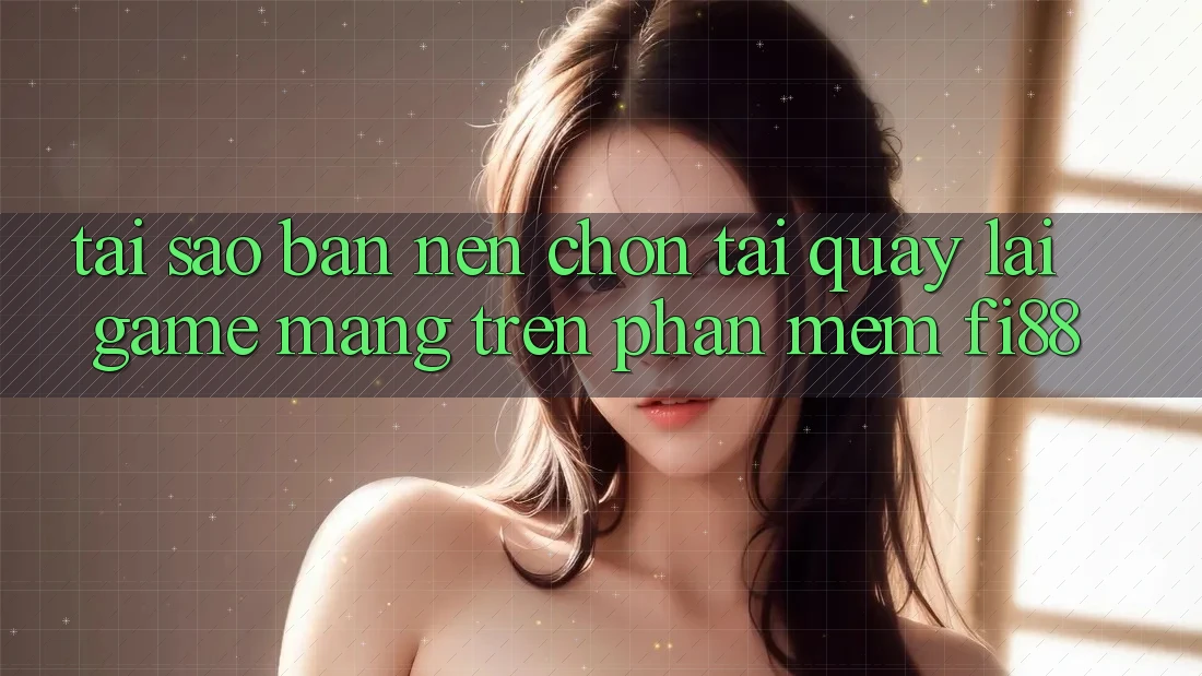 Tại sao bạn nên chọn tải quay lại game mạng trên phần mềm Fi88? Tại sao bạn nên chọn tải quay lại game mạng trên phần mềm Fi88?