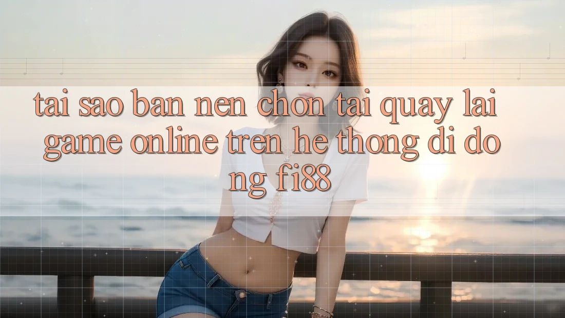 Tại sao bạn nên chọn tải quay lại game online trên hệ thống di động Fi88? Tại sao bạn nên chọn tải quay lại game online trên hệ thống di động Fi88?