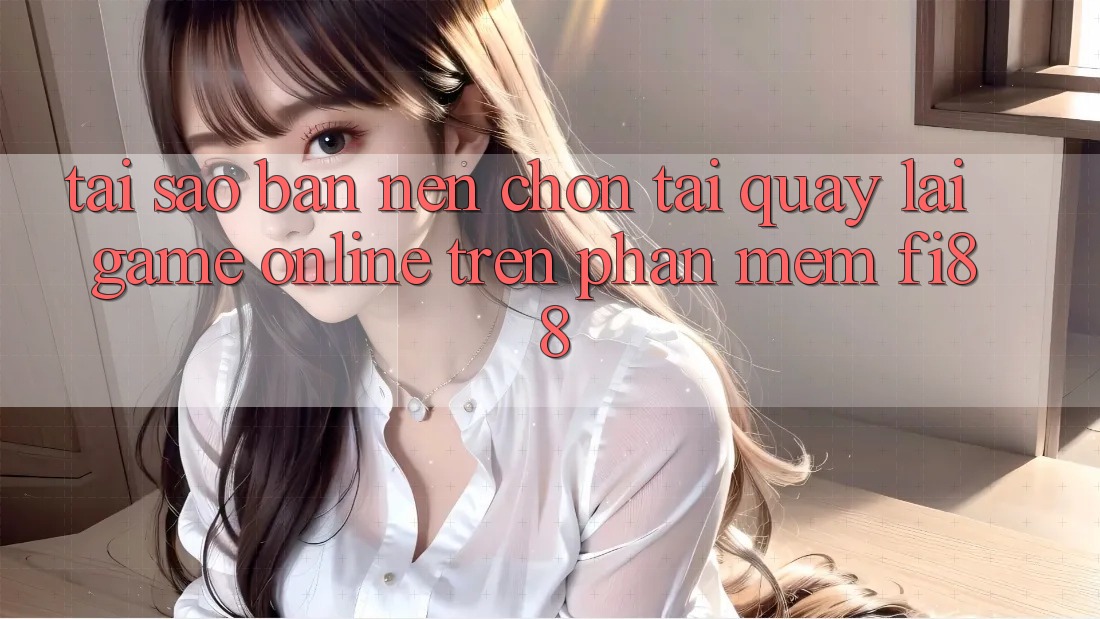 Tại sao bạn nên chọn tải quay lại game online trên phần mềm Fi88? Tại sao bạn nên chọn tải quay lại game online trên phần mềm Fi88?