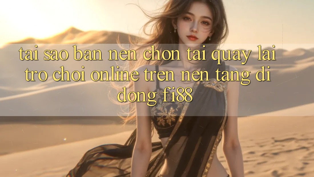 Tại sao bạn nên chọn tải quay lại trò chơi online trên nền tảng di động Fi88? Tại sao bạn nên chọn tải quay lại trò chơi online trên nền tảng di động Fi88?