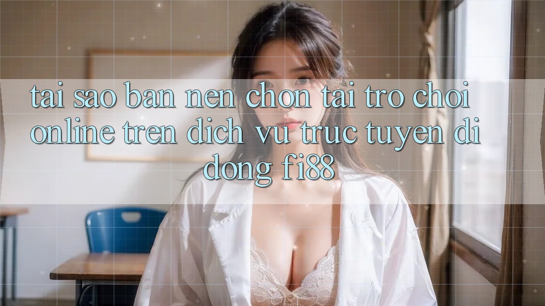 Tại sao bạn nên chọn tải trò chơi online trên dịch vụ trực tuyến di động Fi88? Tại sao bạn nên chọn tải trò chơi online trên dịch vụ trực tuyến di động Fi88?