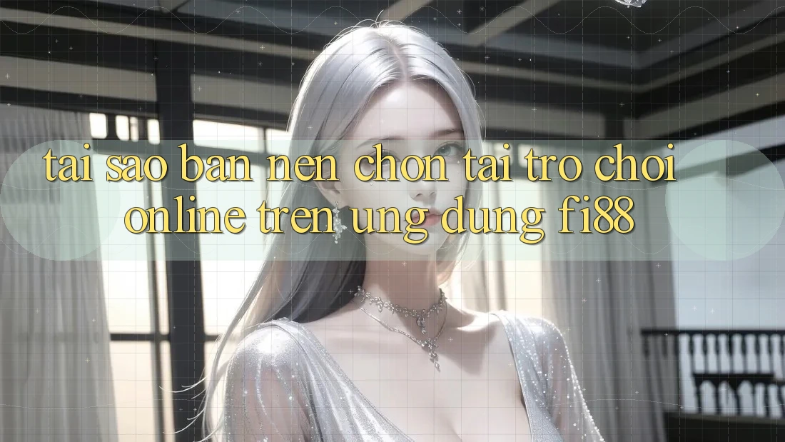 Tại sao bạn nên chọn tải trò chơi online trên ứng dụng Fi88? Tại sao bạn nên chọn tải trò chơi online trên ứng dụng Fi88?