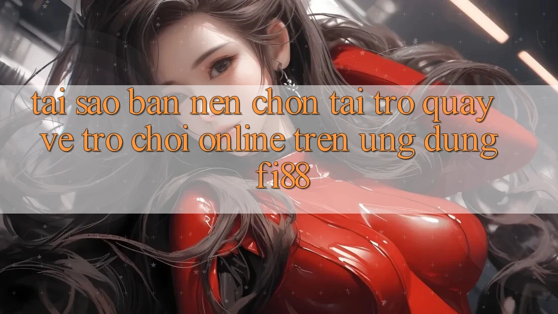 Tại sao bạn nên chọn tải trở quay về trò chơi online trên ứng dụng Fi88? Tại sao bạn nên chọn tải trở quay về trò chơi online trên ứng dụng Fi88?