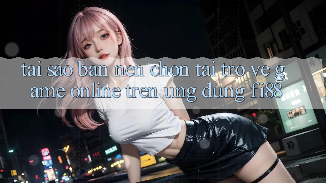 Tại sao bạn nên chọn tải trở về game online trên ứng dụng Fi88?