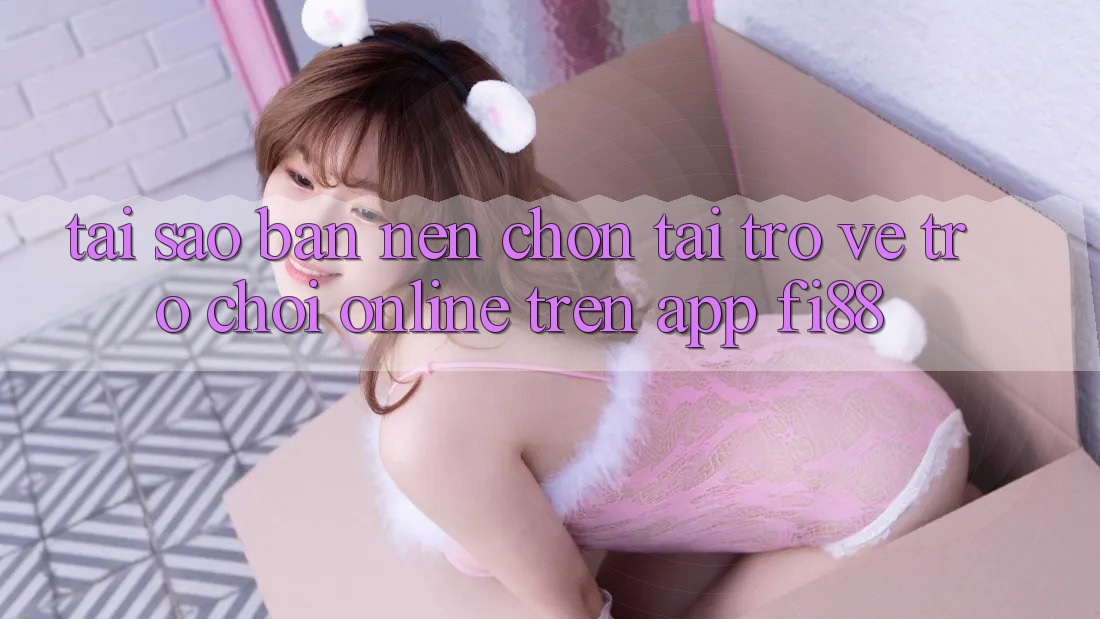 Tại sao bạn nên chọn tải trở về trò chơi online trên app Fi88? Tại sao bạn nên chọn tải trở về trò chơi online trên app Fi88?
