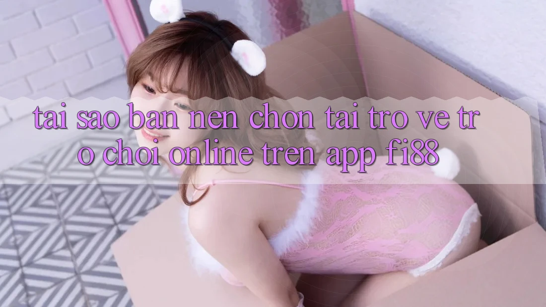 Tại sao bạn nên chọn tải trở về trò chơi online trên app Fi88? Tại sao bạn nên chọn tải trở về trò chơi online trên app Fi88?