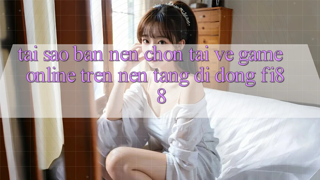 Tại sao bạn nên chọn tải về game online trên nền tảng di động Fi88?
