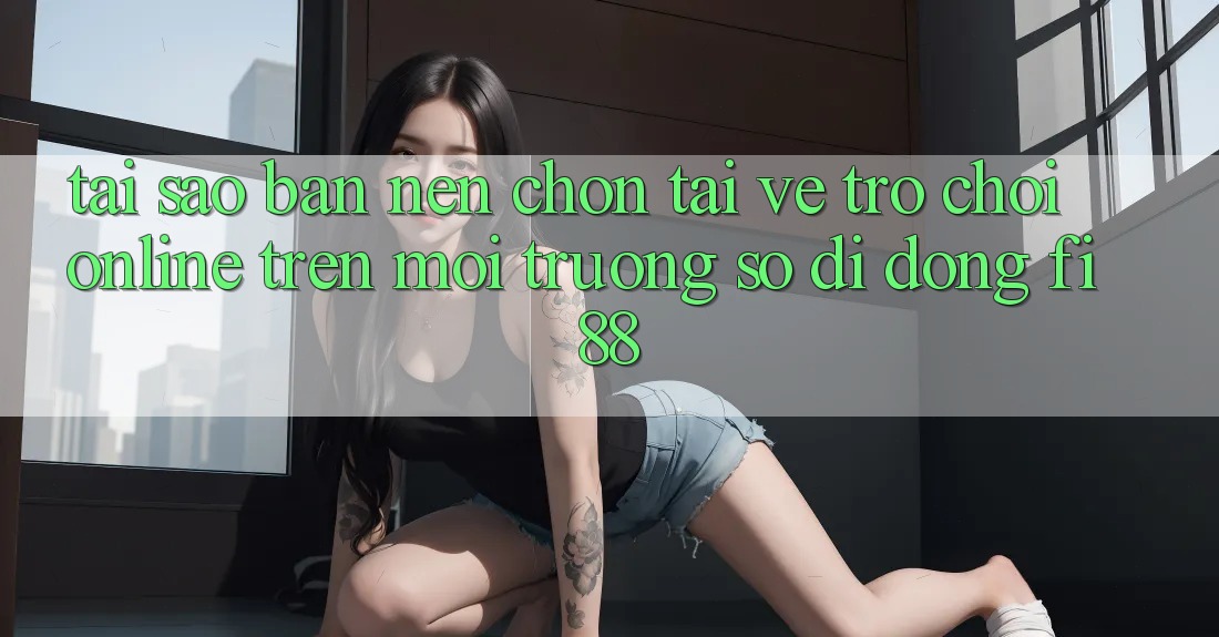 Tại sao bạn nên chọn tải về trò chơi online trên môi trường số di động Fi88? Tại sao bạn nên chọn tải về trò chơi online trên môi trường số di động Fi88?