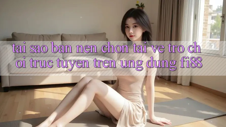 Tại sao bạn nên chọn tải về trò chơi trực tuyến trên ứng dụng Fi88? Tại sao bạn nên chọn tải về trò chơi trực tuyến trên ứng dụng Fi88?