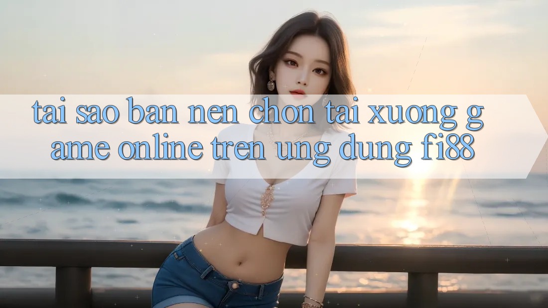 Tại sao bạn nên chọn tải xuống game online trên ứng dụng Fi88?