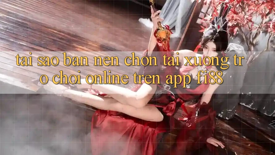 Tại sao bạn nên chọn tải xuống trò chơi online trên app Fi88?