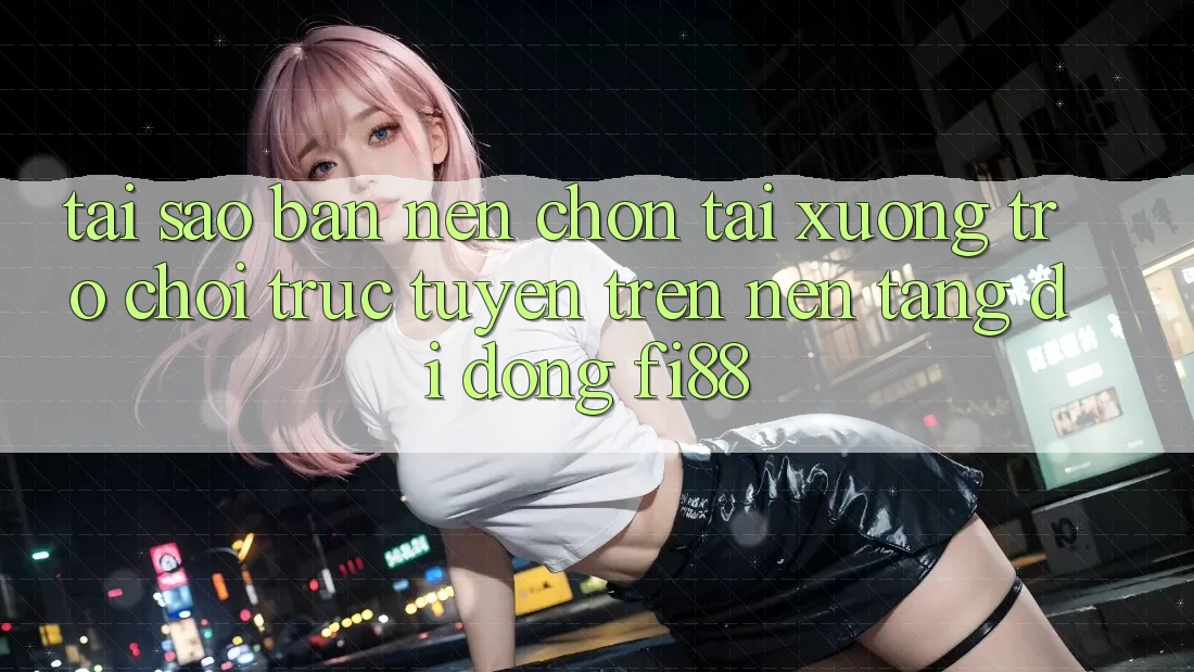 Tại sao bạn nên chọn tải xuống trò chơi trực tuyến trên nền tảng di động Fi88? Tại sao bạn nên chọn tải xuống trò chơi trực tuyến trên nền tảng di động Fi88?