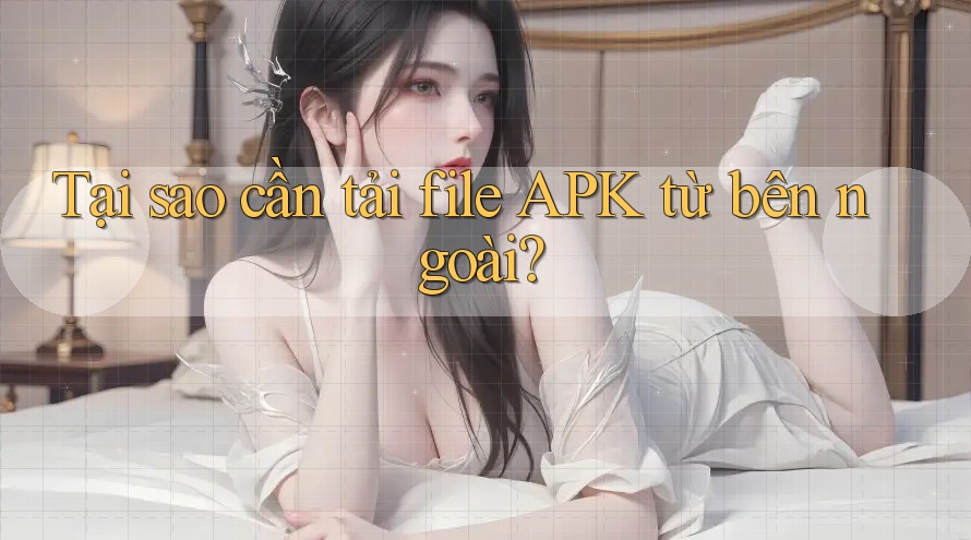 Tại sao cần tải file APK từ bên ngoài?