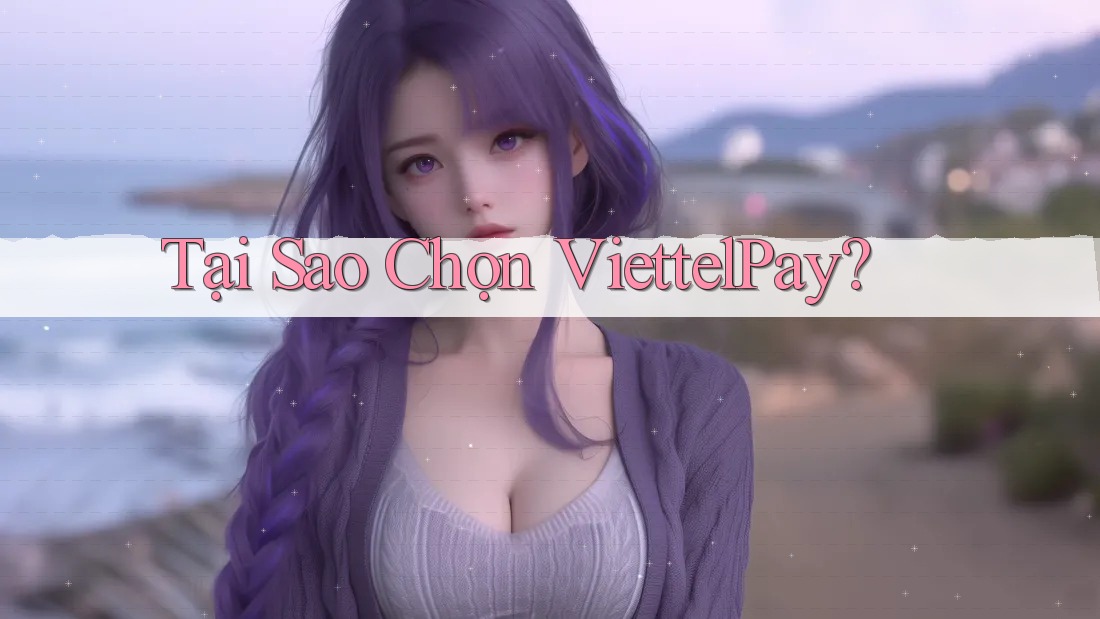 Tại Sao Chọn ViettelPay?