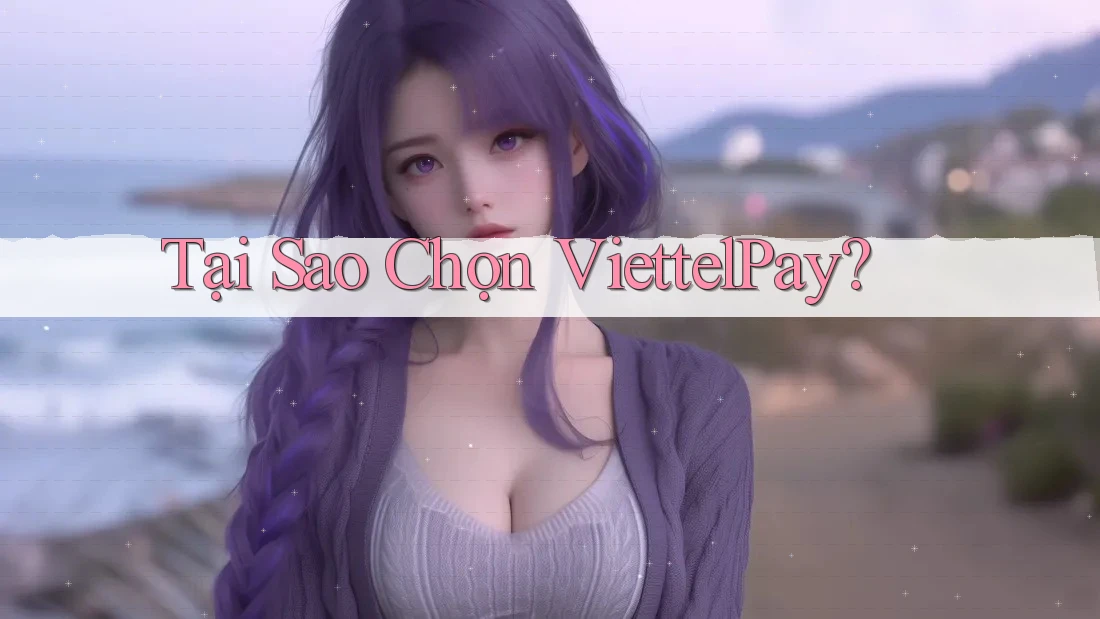 Tại Sao Chọn ViettelPay?