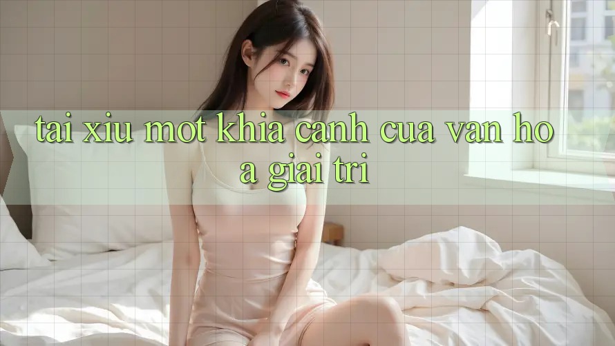 “Tài Xỉu” – Một Khía Cạnh Của Văn Hóa Giải Trí?