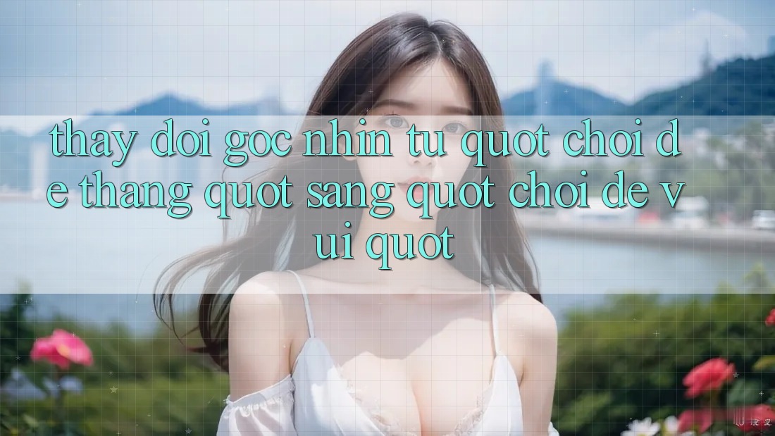 Thay Đổi Góc Nhìn: Từ " Chơi Để Thắng" Sang " Chơi Để Vui" Thay Đổi Góc Nhìn: Từ " Chơi Để Thắng" Sang " Chơi Để Vui"