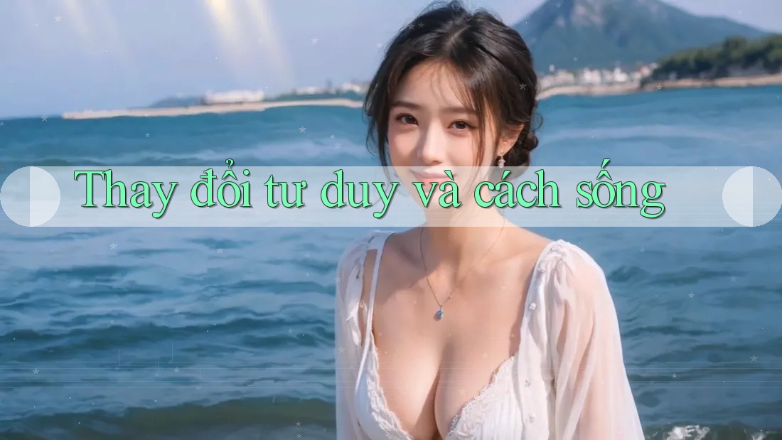 Thay đổi tư duy và cách sống Thay đổi tư duy và cách sống