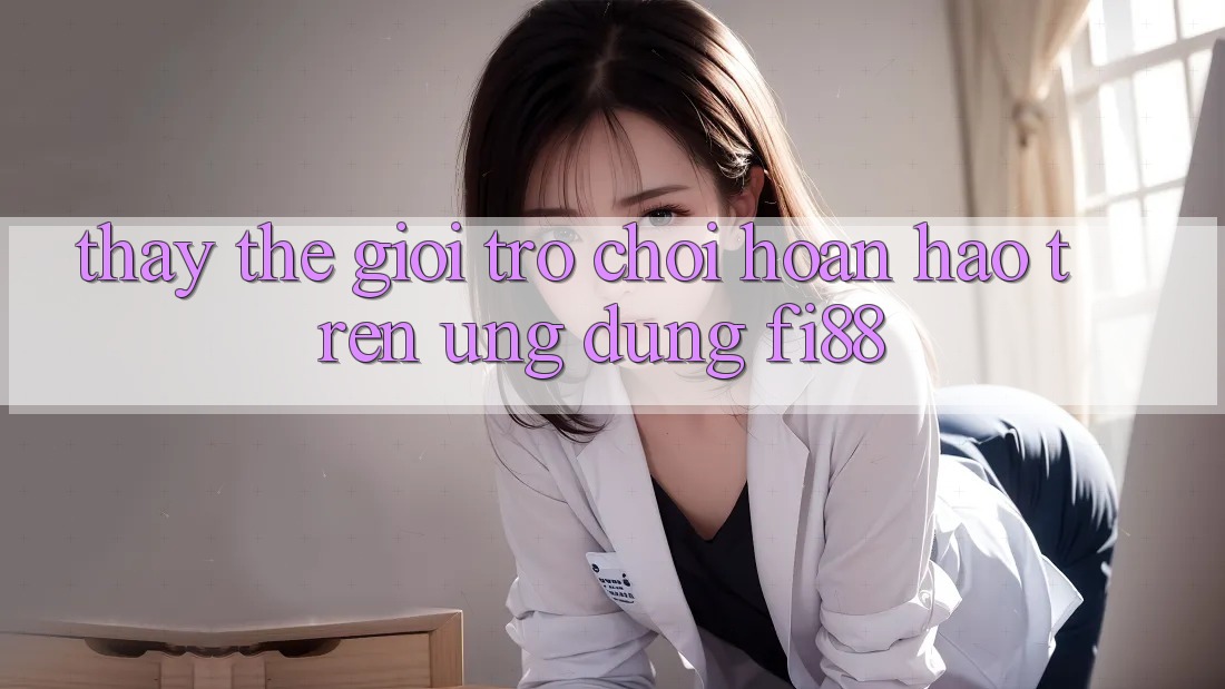 Thấy thế giới trò chơi hoàn hảo trên ứng dụng Fi88 Thấy thế giới trò chơi hoàn hảo trên ứng dụng Fi88