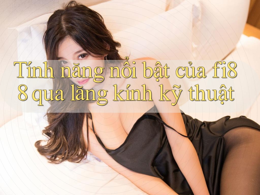 Tính năng nổi bật của fi88 qua lăng kính kỹ thuật Tính năng nổi bật của fi88 qua lăng kính kỹ thuật
