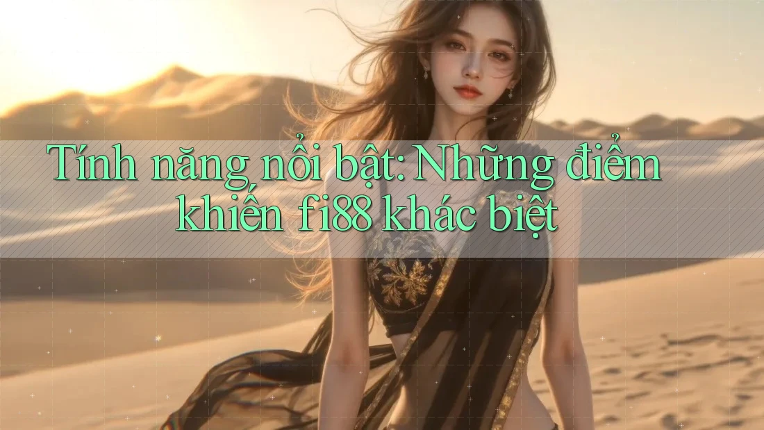 Tính năng nổi bật: những điểm khiến fi88 khác biệt