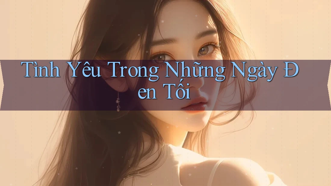 Tình Yêu Trong Những Ngày Đen Tối Tình Yêu Trong Những Ngày Đen Tối