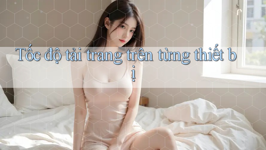 Tốc độ tải trang trên từng thiết bị Tốc độ tải trang trên từng thiết bị