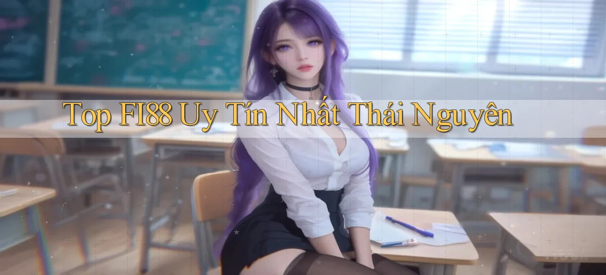 top fi88 uy tín nhất Thái Nguyên