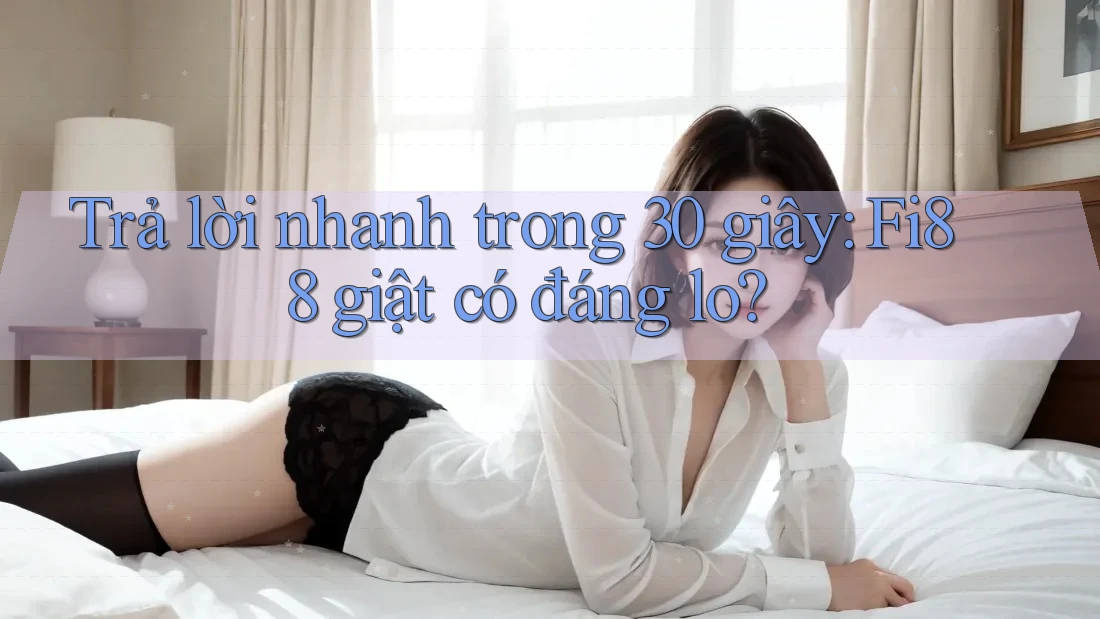 Trả lời nhanh trong 30 giây: Fi88 giật có đáng lo?