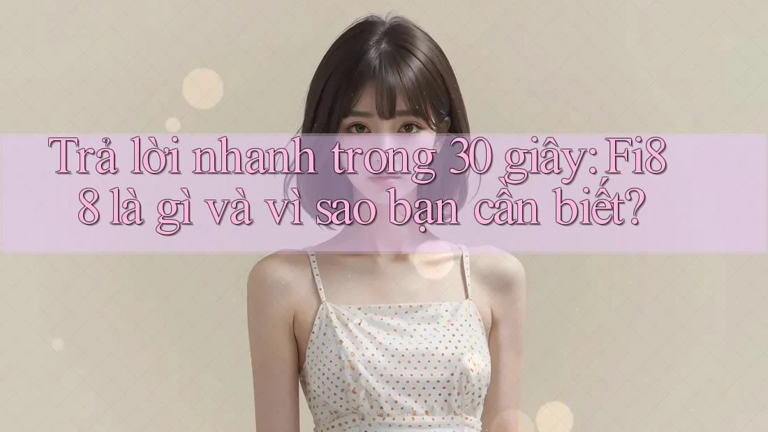 Trả lời nhanh trong 30 giây: Fi88 là gì và vì sao bạn cần biết?