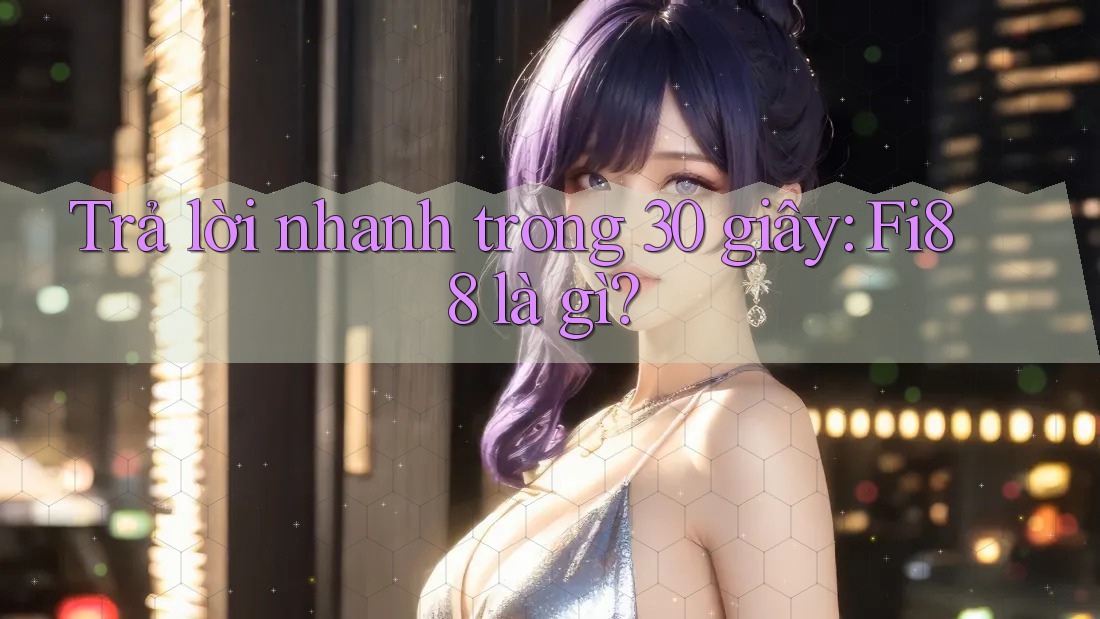 Trả lời nhanh trong 30 giây: fi88 là gì?