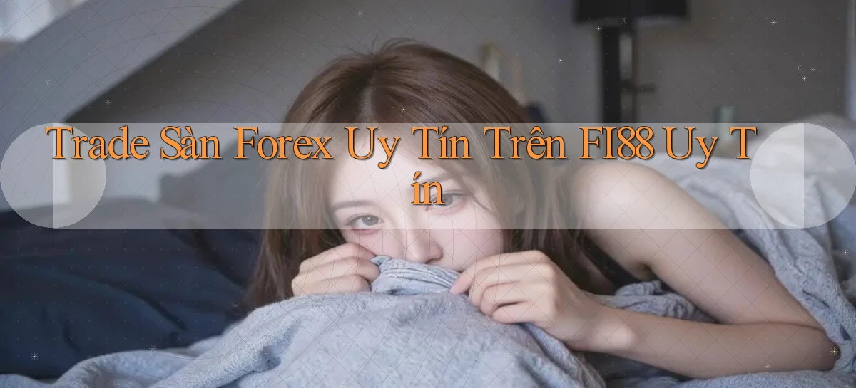 trade sàn forex uy tín trên fi88 uy tín